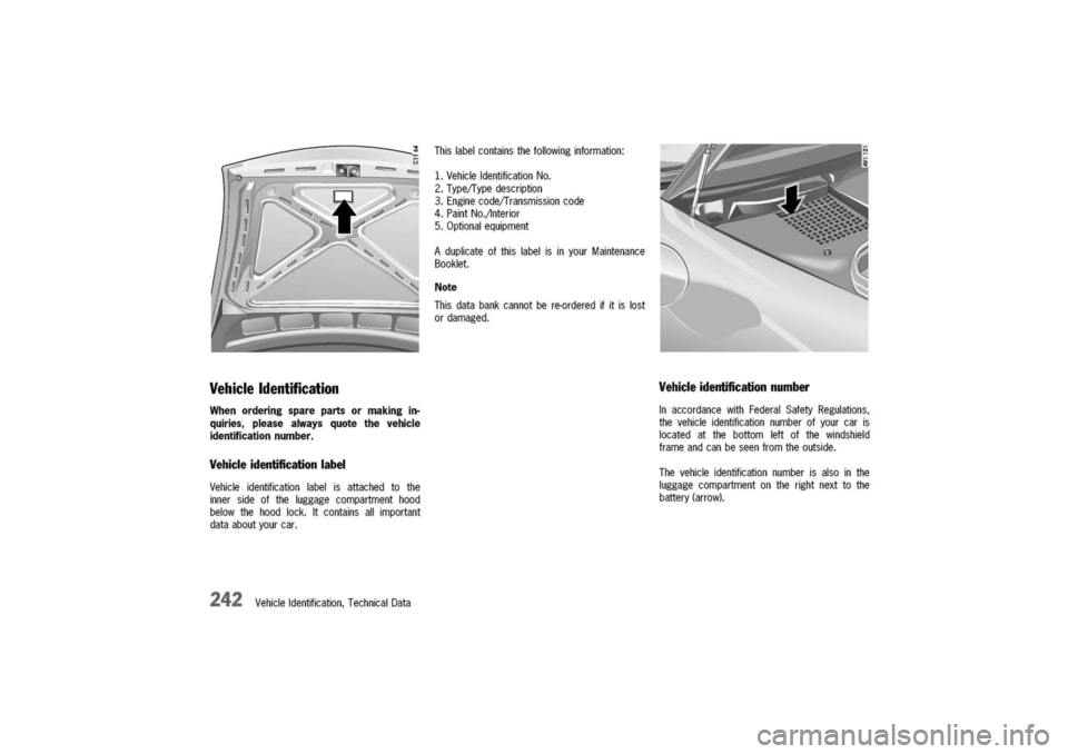 PORSCHE 911 CARRERA 2003 4.G Owners Manual
VehicleIdentification
Whenorderingsparepartsormakingin-
quiries,pleasealwaysquotethevehicle
identificationnumber.
Vehicleidentificationlabel
Vehicleidentificationlabelisattachedtothe
innersideofthelu PORSCHE 911 CARRERA 2003 4.G Owners Manual
VehicleIdentification
Whenorderingsparepartsormakingin-
quiries,pleasealwaysquotethevehicle
identificationnumber.
Vehicleidentificationlabel
Vehicleidentificationlabelisattachedtothe
innersideofthelu