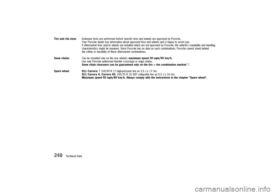 PORSCHE 911 CARRERA 2003 4.G Owners Manual
Tire
andrimsizesExtensivetestsareperformedbeforespecifictiresandwheelsareapprovedbyPorsche.
YourPorschedealerhasinformationaboutapprovedtiresandwheelsandishappytoassistyou.
Ifaftermarkettiresand/orwh PORSCHE 911 CARRERA 2003 4.G Owners Manual
Tire
andrimsizesExtensivetestsareperformedbeforespecifictiresandwheelsareapprovedbyPorsche.
YourPorschedealerhasinformationaboutapprovedtiresandwheelsandishappytoassistyou.
Ifaftermarkettiresand/orwh