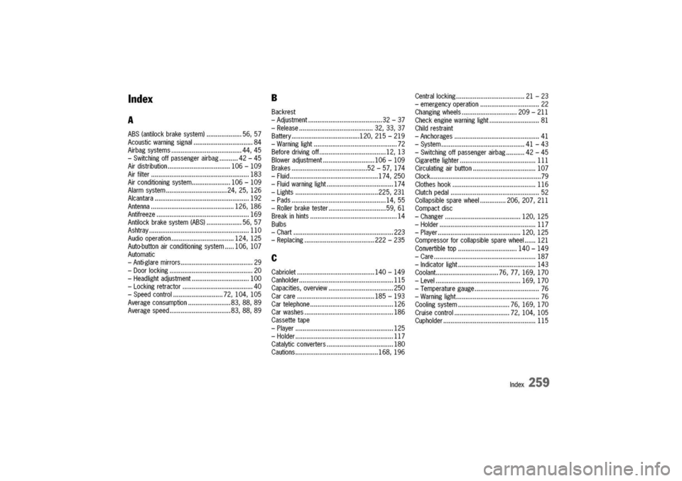 PORSCHE 911 CARRERA 2003 4.G Owners Manual 
Index
A
ABS(antilockbrakesystem)56,57
Acousticwarningsignal84
Airbagsystems44,45
-Switchingoffpassengerairbag42-45
Airdistribution106-109
Airfilter183
Airconditioningsystem106-109
Alarmsystem24,25,12