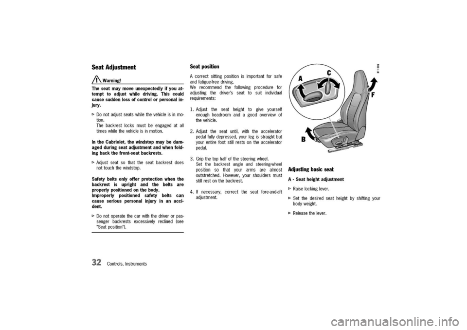 PORSCHE 911 CARRERA 2003 4.G Owners Guide
Seat
Adjustment
/!\Warning!
Theseatmaymoveunexpectedlyifyouat-
tempttoadjustwhiledriving.Thiscould
causesuddenlossofcontrolorpersonalin-
jury.
[>
Donotadjustseatswhilethevehicleisinmo-
tion.
Thebac PORSCHE 911 CARRERA 2003 4.G Owners Guide
Seat
Adjustment
/!\Warning!
Theseatmaymoveunexpectedlyifyouat-
tempttoadjustwhiledriving.Thiscould
causesuddenlossofcontrolorpersonalin-
jury.
[>
Donotadjustseatswhilethevehicleisinmo-
tion.
Thebac