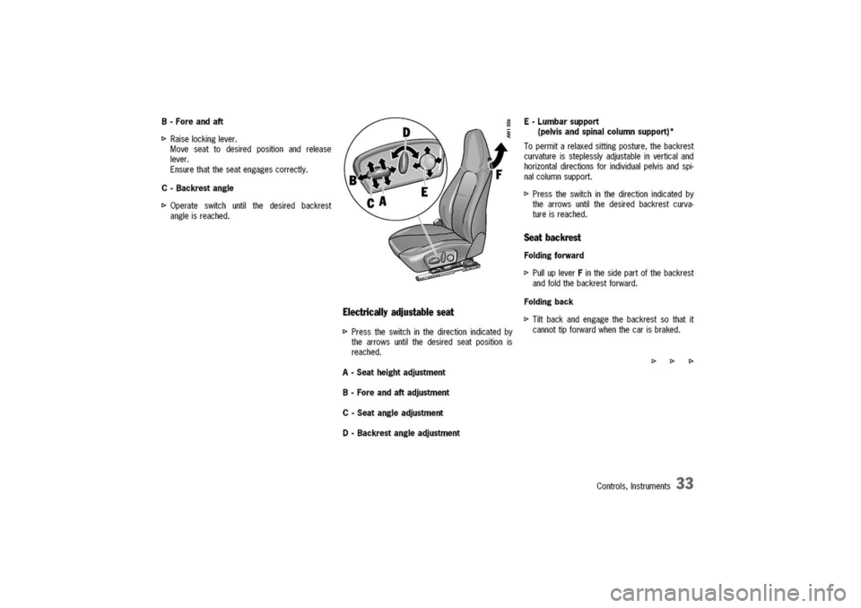 PORSCHE 911 CARRERA 2003 4.G Owners Guide
B-Foreandaft
[>
Raiselockinglever.
Moveseattodesiredpositionandrelease
lever.
Ensurethattheseatengagescorrectly.
C-Backrestangle
[>Operateswitchuntilthedesiredbackrest
angleisreached.
Electricallyadj PORSCHE 911 CARRERA 2003 4.G Owners Guide
B-Foreandaft
[>
Raiselockinglever.
Moveseattodesiredpositionandrelease
lever.
Ensurethattheseatengagescorrectly.
C-Backrestangle
[>Operateswitchuntilthedesiredbackrest
angleisreached.
Electricallyadj