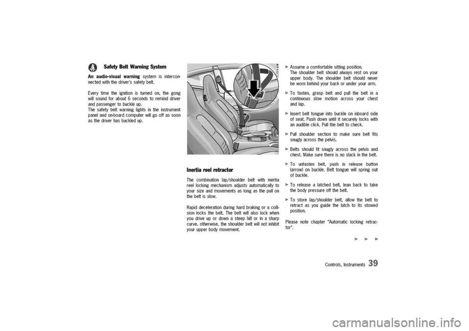 PORSCHE 911 CARRERA 2003 4.G Owners Guide
0
SafetyBeltWarningSystem
Anaudio-visualwarningsystemisintercon-
nectedwiththedriverssafetybelt.
Everytimetheignitionisturnedon,thegong
willsoundforabout6secondstoreminddriver
andpassengertobuckleu PORSCHE 911 CARRERA 2003 4.G Owners Guide
0
SafetyBeltWarningSystem
Anaudio-visualwarningsystemisintercon-
nectedwiththedriverssafetybelt.
Everytimetheignitionisturnedon,thegong
willsoundforabout6secondstoreminddriver
andpassengertobuckleu