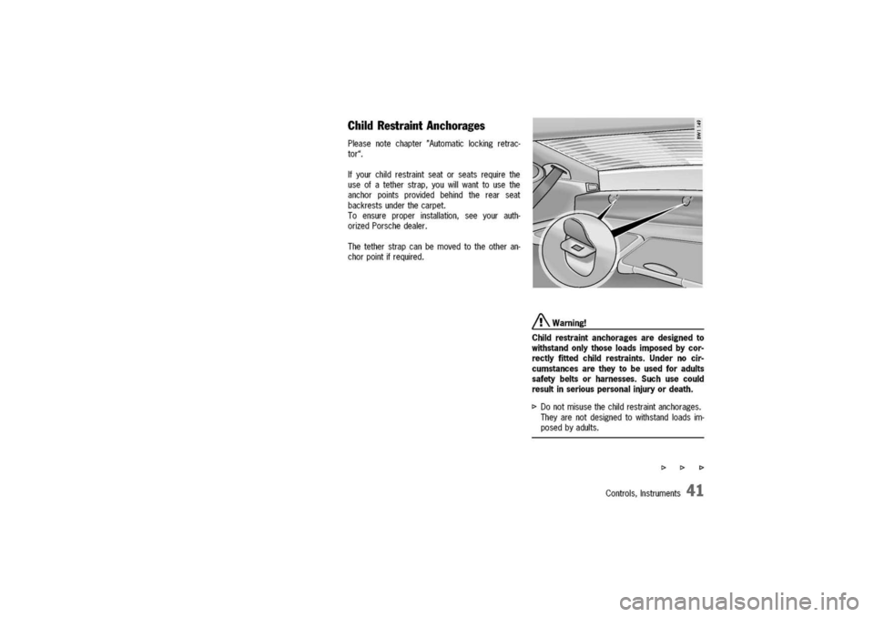 PORSCHE 911 CARRERA 2003 4.G Service Manual
ChildRestraintAnchorages
Pleasenotechapter"Automaticlockingretrac-
tor".
Ifyourchildrestraintseatorseatsrequirethe
useofatetherstrap,youwillwanttousethe
anchorpointsprovidedbehindtherearseat
backrest PORSCHE 911 CARRERA 2003 4.G Service Manual
ChildRestraintAnchorages
Pleasenotechapter"Automaticlockingretrac-
tor".
Ifyourchildrestraintseatorseatsrequirethe
useofatetherstrap,youwillwanttousethe
anchorpointsprovidedbehindtherearseat
backrest