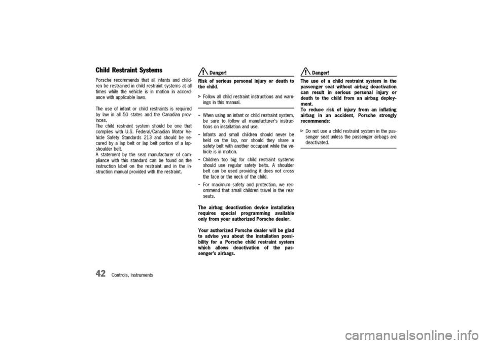 PORSCHE 911 CARRERA 2003 4.G Service Manual
ChildRestraintSystems
Porscherecommendsthatallinfantsandchild-
renberestrainedinchildrestraintsystemsatall
timeswhilethevehicleisinmotioninaccord-
ancewithapplicablelaws.
Theuseofinfantorchildrestrai PORSCHE 911 CARRERA 2003 4.G Service Manual
ChildRestraintSystems
Porscherecommendsthatallinfantsandchild-
renberestrainedinchildrestraintsystemsatall
timeswhilethevehicleisinmotioninaccord-
ancewithapplicablelaws.
Theuseofinfantorchildrestrai
