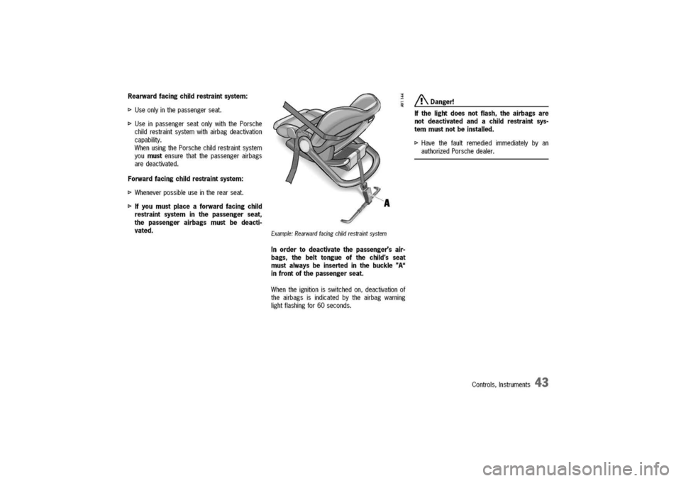 PORSCHE 911 CARRERA 2003 4.G Service Manual
Rearwardfacingchildrestraintsystem:
[>
Useonlyinthepassengerseat.
[>
UseinpassengerseatonlywiththePorsche
childrestraintsystemwithairbagdeactivation
capability.
WhenusingthePorschechildrestraintsyst PORSCHE 911 CARRERA 2003 4.G Service Manual
Rearwardfacingchildrestraintsystem:
[>
Useonlyinthepassengerseat.
[>
UseinpassengerseatonlywiththePorsche
childrestraintsystemwithairbagdeactivation
capability.
WhenusingthePorschechildrestraintsyst