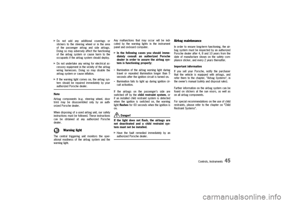 PORSCHE 911 CARRERA 2003 4.G Service Manual
t>Donotaddanyadditionalcoveringsor
stickerstothesteeringwheelorinthearea
ofthepassengerairbagandsideairbags.
Doingsomayadverselyaffectthefunctioning
oftheairbagsystemorcauseharmtothe
occupantsiftheai PORSCHE 911 CARRERA 2003 4.G Service Manual
t>Donotaddanyadditionalcoveringsor
stickerstothesteeringwheelorinthearea
ofthepassengerairbagandsideairbags.
Doingsomayadverselyaffectthefunctioning
oftheairbagsystemorcauseharmtothe
occupantsiftheai
