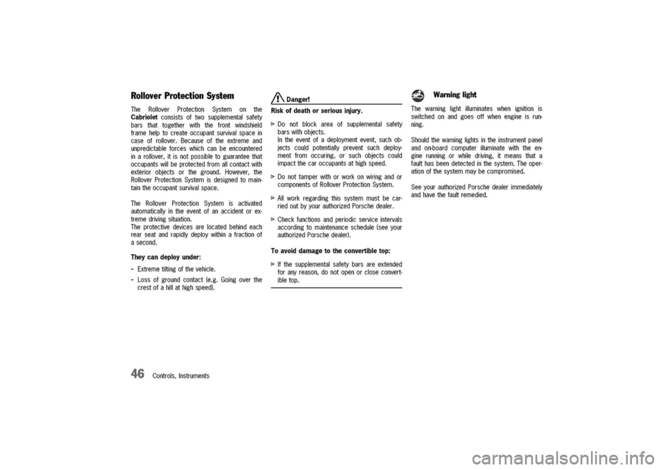 PORSCHE 911 CARRERA 2003 4.G Service Manual
RolloverProtectionSystem
TheRolloverProtectionSystemonthe
Cabrioletconsistsoftwosupplementalsafety
barsthattogetherwiththefrontwindshield
framehelptocreateoccupantsurvivalspacein
caseofrollover.Becau PORSCHE 911 CARRERA 2003 4.G Service Manual
RolloverProtectionSystem
TheRolloverProtectionSystemonthe
Cabrioletconsistsoftwosupplementalsafety
barsthattogetherwiththefrontwindshield
framehelptocreateoccupantsurvivalspacein
caseofrollover.Becau