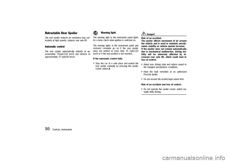 PORSCHE 911 CARRERA 2003 4.G Service Manual
RetractableRearSpoiler
Therearspoilerreducesairresistanceand,par-
ticularlyathighspeeds,reducesrearaxlelift.
Automaticcontrol
Therearspoilerautomaticallyextendsatap-
proximately75mph/120km/handretrac PORSCHE 911 CARRERA 2003 4.G Service Manual
RetractableRearSpoiler
Therearspoilerreducesairresistanceand,par-
ticularlyathighspeeds,reducesrearaxlelift.
Automaticcontrol
Therearspoilerautomaticallyextendsatap-
proximately75mph/120km/handretrac
