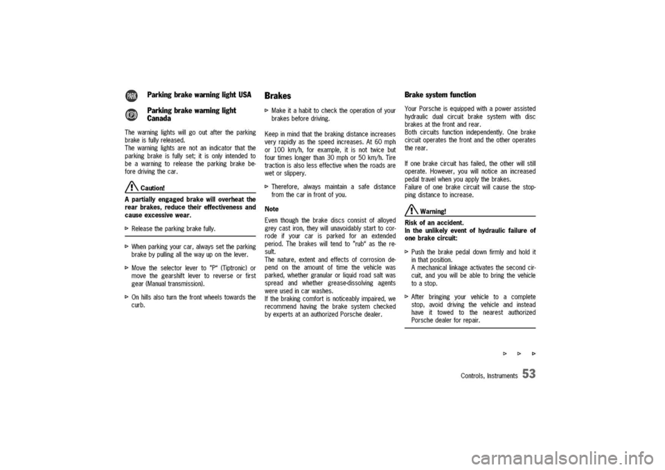 PORSCHE 911 CARRERA 2003 4.G Owners Manual
.
@
ParkingbrakewarninglightUSA
Parkingbrakewarninglight
Canada
Thewarninglightswillgooutaftertheparking
brakeisfullyreleased.
Thewarninglightsarenotanindicatorthatthe
parkingbrakeisfullyset;itisonly PORSCHE 911 CARRERA 2003 4.G Owners Manual
.
@
ParkingbrakewarninglightUSA
Parkingbrakewarninglight
Canada
Thewarninglightswillgooutaftertheparking
brakeisfullyreleased.
Thewarninglightsarenotanindicatorthatthe
parkingbrakeisfullyset;itisonly