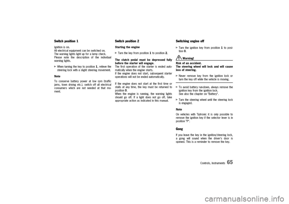 PORSCHE 911 CARRERA 2003 4.G Repair Manual
Switchposition
1
Ignitionison.
Allelectricalequipmentcanbeswitchedon.
Thewarninglightslightupforalampcheck.
Pleasenotethedescriptionoftheindividual
warninglights.
I>Whenturningthekeytoposition1,relie PORSCHE 911 CARRERA 2003 4.G Repair Manual
Switchposition
1
Ignitionison.
Allelectricalequipmentcanbeswitchedon.
Thewarninglightslightupforalampcheck.
Pleasenotethedescriptionoftheindividual
warninglights.
I>Whenturningthekeytoposition1,relie