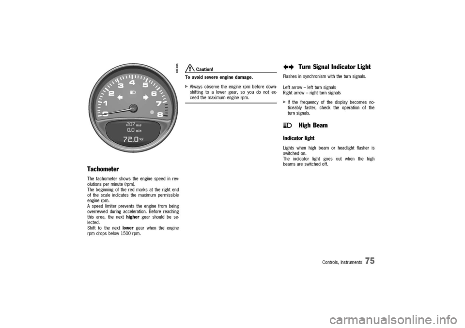 PORSCHE 911 CARRERA 2003 4.G Manual PDF
Tachometer
Thetachometershowstheenginespeedinrev-
olutionsperminute(rpm).
Thebeginningoftheredmarksattherightend
ofthescaleindicatesthemaximumpermissible
enginerpm.
Aspeedlimiterpreventstheenginefrom PORSCHE 911 CARRERA 2003 4.G Manual PDF
Tachometer
Thetachometershowstheenginespeedinrev-
olutionsperminute(rpm).
Thebeginningoftheredmarksattherightend
ofthescaleindicatesthemaximumpermissible
enginerpm.
Aspeedlimiterpreventstheenginefrom