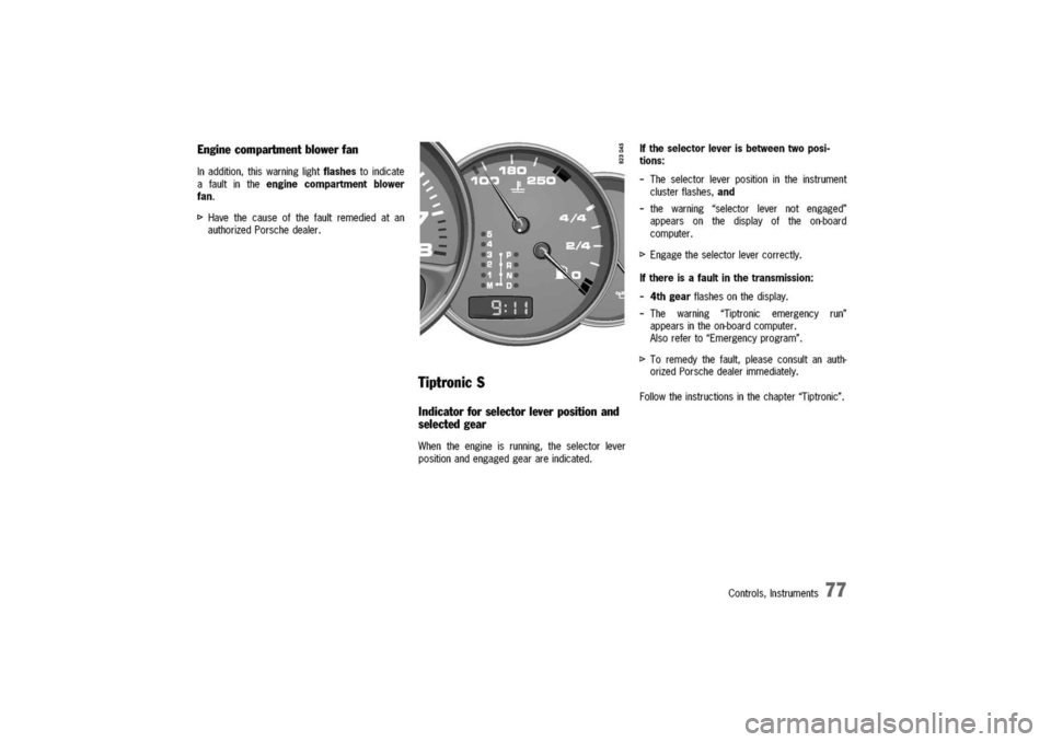 PORSCHE 911 CARRERA 2003 4.G Manual PDF
Enginecompartmentblowerfan
Inaddition,thiswarninglightflashestoindicate
afaultintheenginecompartmentblower
fan.
[>
Havethecauseofthefaultremediedatan
authorizedPorschedealer.
TiptronicS
Indicator
for PORSCHE 911 CARRERA 2003 4.G Manual PDF
Enginecompartmentblowerfan
Inaddition,thiswarninglightflashestoindicate
afaultintheenginecompartmentblower
fan.
[>
Havethecauseofthefaultremediedatan
authorizedPorschedealer.
TiptronicS
Indicator
for