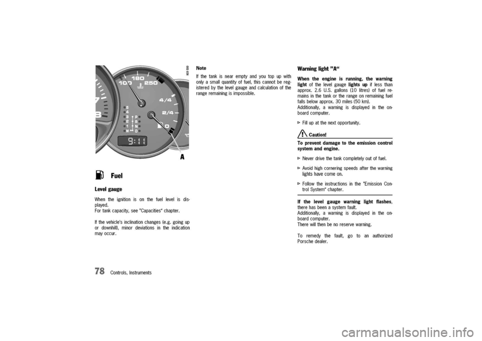 PORSCHE 911 CARRERA 2003 4.G Manual PDF
iJFuel
levelgauge
Whentheignitionisonthefuellevelisdis-
played.
Fortankcapacity,see"Capacities"chapter.
Ifthevehiclesinclinationchanges(e.g.goingup
ordownhill),minordeviationsintheindication
mayoc PORSCHE 911 CARRERA 2003 4.G Manual PDF
iJFuel
levelgauge
Whentheignitionisonthefuellevelisdis-
played.
Fortankcapacity,see"Capacities"chapter.
Ifthevehiclesinclinationchanges(e.g.goingup
ordownhill),minordeviationsintheindication
mayoc