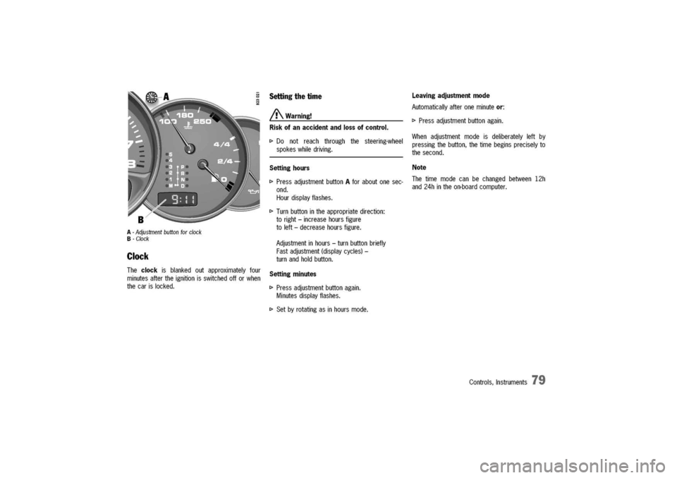 PORSCHE 911 CARRERA 2003 4.G Manual PDF
A-Adjustmentbuttonforclock
B-Clock
Clock
Theclockisblankedoutapproximatelyfour
minutesaftertheignitionisswitchedofforwhen
thecarislocked.
Settingthetime
A
Warning!
Riskofanaccidentandlossofcontrol. PORSCHE 911 CARRERA 2003 4.G Manual PDF
A-Adjustmentbuttonforclock
B-Clock
Clock
Theclockisblankedoutapproximatelyfour
minutesaftertheignitionisswitchedofforwhen
thecarislocked.
Settingthetime
A
Warning!
Riskofanaccidentandlossofcontrol.