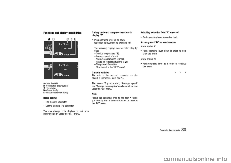 PORSCHE 911 CARRERA 2003 4.G Owners Manual
Functionsanddisplaypossibilities
A-Selectionfield
B-Continuationarrowsymbol
C-
Topdisplay
D-Centraldisplay
E-On-boardcomputerdisplay
Basicsetting
-Topdisplay:Odometer
-Centraldisplay:Tripodometer
You PORSCHE 911 CARRERA 2003 4.G Owners Manual
Functionsanddisplaypossibilities
A-Selectionfield
B-Continuationarrowsymbol
C-
Topdisplay
D-Centraldisplay
E-On-boardcomputerdisplay
Basicsetting
-Topdisplay:Odometer
-Centraldisplay:Tripodometer
You
