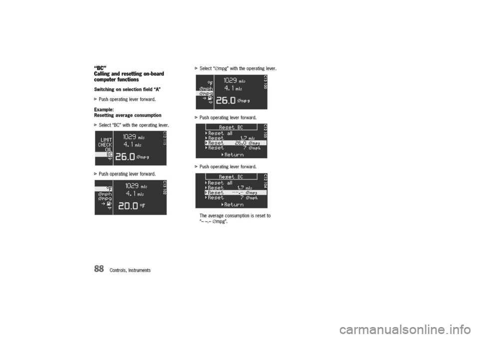 PORSCHE 911 CARRERA 2003 4.G Owners Manual
"BC"
Callingandresettingon-board
computerfunctions
Switchingonselectionfield"A"
[>
Pushoperatingleverforward.
Example:
Resettingaverageconsumption
[>
Select"BC"withtheoperatinglever.
[>Pushoperatingl PORSCHE 911 CARRERA 2003 4.G Owners Manual
"BC"
Callingandresettingon-board
computerfunctions
Switchingonselectionfield"A"
[>
Pushoperatingleverforward.
Example:
Resettingaverageconsumption
[>
Select"BC"withtheoperatinglever.
[>Pushoperatingl