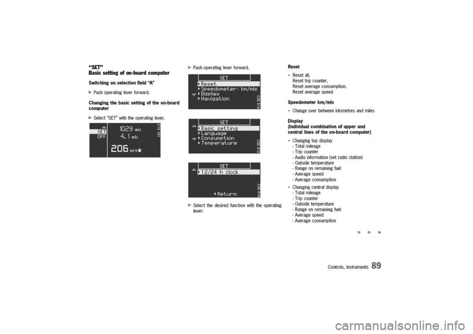 PORSCHE 911 CARRERA 2003 4.G Owners Manual
..
SET"
Basicsettingofon-boardcomputer
Switchingonselectionfield
"A"
[>
Pushoperatingleverforward.
Changingthebasicsettingoftheon-board
computer
[>
Select"SET"withtheoperatinglever.
[>
Pushopera PORSCHE 911 CARRERA 2003 4.G Owners Manual
..
SET"
Basicsettingofon-boardcomputer
Switchingonselectionfield
"A"
[>
Pushoperatingleverforward.
Changingthebasicsettingoftheon-board
computer
[>
Select"SET"withtheoperatinglever.
[>
Pushopera