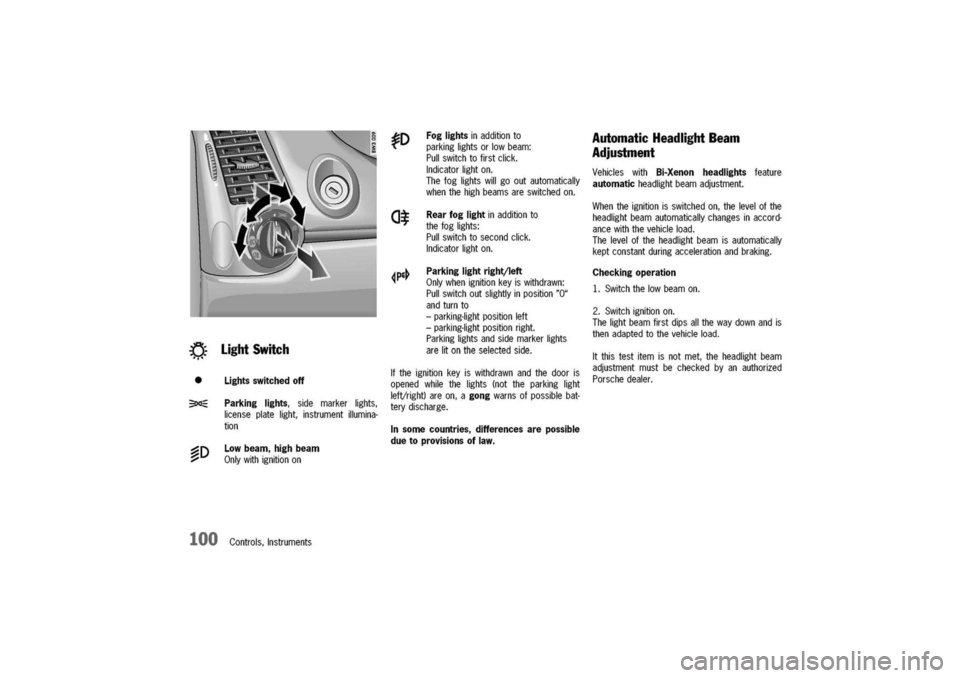 PORSCHE 911 CARRERA 2003 4.G Owners Manual 
LightSwitch
Lightsswitchedoff
Parkinglights,sidemarkerlights,
licenseplatelight,instrumentillumina-
tion
Lowbeam,highbeam
Onlywithignitionon
100Controls,Instruments
Foglightsinadditionto
parkinglight