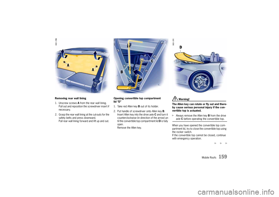 PORSCHE 911 CARRERA 2005 5.G Owners Manual Mobile Roofs
159
Removing rear wall lining
1. Unscrew screws A from the rear wall lining.
Pull out and reposition the screwdriver insert if
necessary.
2. Grasp the rear wall lining at the cut-outs PORSCHE 911 CARRERA 2005 5.G Owners Manual Mobile Roofs
159
Removing rear wall lining
1. Unscrew screws A from the rear wall lining.
Pull out and reposition the screwdriver insert if
necessary.
2. Grasp the rear wall lining at the cut-outs