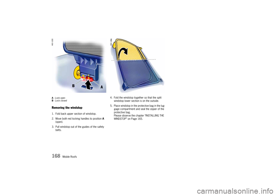 PORSCHE 911 CARRERA 2005 5.G Owners Manual 168
Mobile Roofs
A - Lock open
B - Lock closed Removing the windstop1. Fold back upper section of windstop. 
2. Move both red locking handles to position A 
(open). 
3. Pull windstop out of the guides