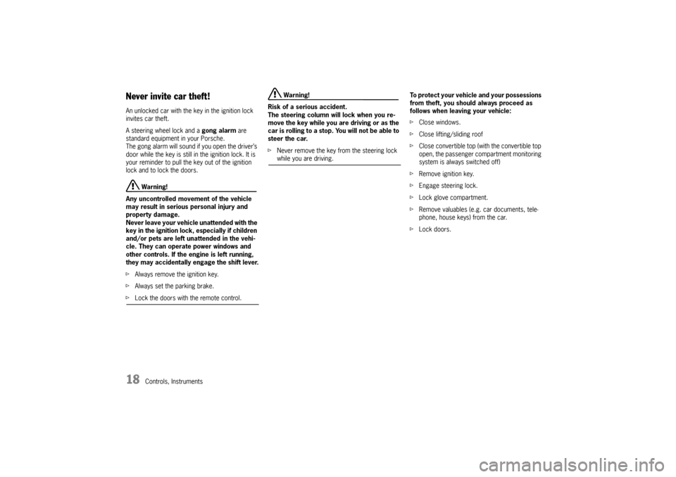 PORSCHE 911 CARRERA 2005 5.G Owners Manual 18
Controls, Instruments
Never invite car theft! An unlocked car with the key in the ignition lock 
invites car theft. 
A steering wheel lock and a gong alarm are 
standard equipment in your Porsche. 