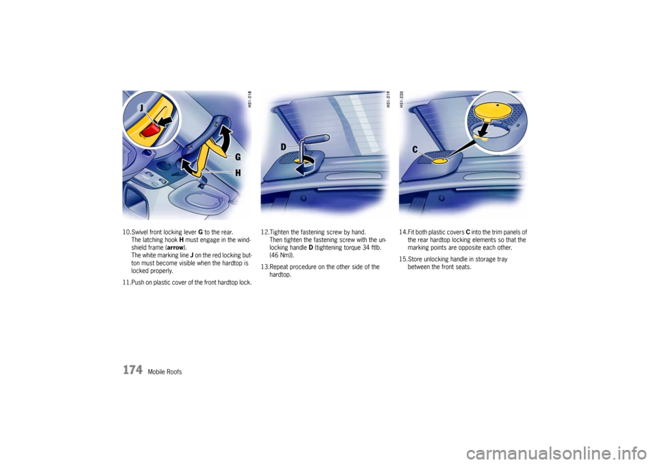 PORSCHE 911 CARRERA 2005 5.G Owners Manual 174
Mobile Roofs 10.Swivel front locking lever G to the rear.
The latching hook H must engage in the wind-
shield frame (arrow).
The white marking line J on the red locking but-
ton must become visibl