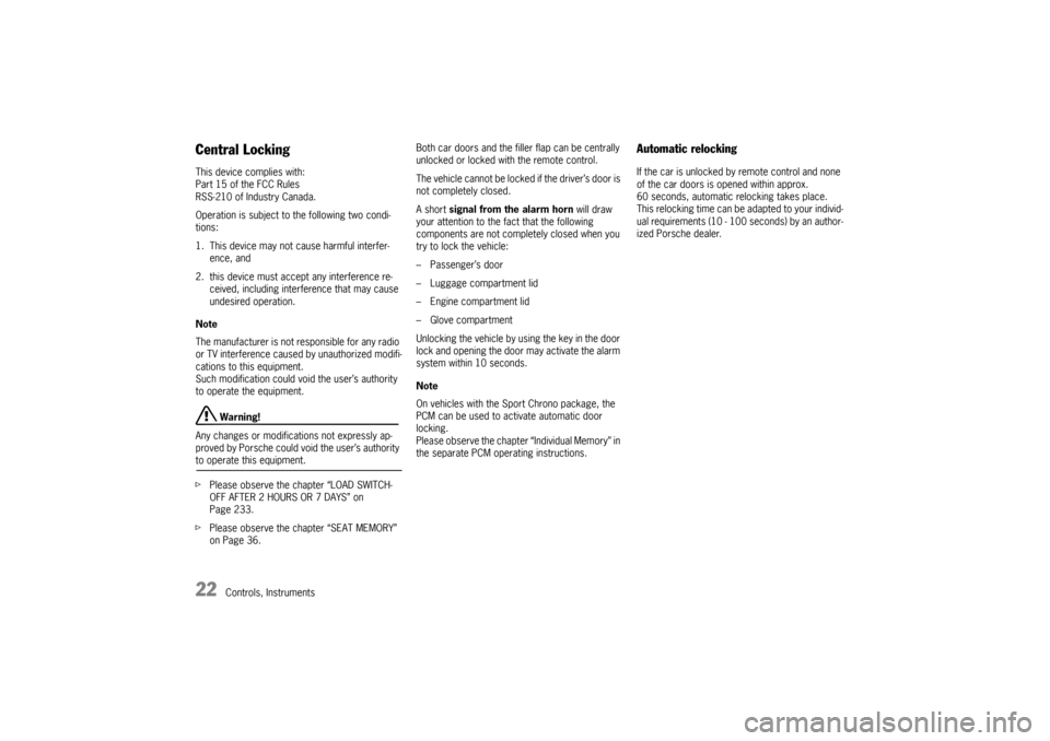 PORSCHE 911 CARRERA 2005 5.G Owners Manual 22
Controls, Instruments
Central Locking This device complies with:
Part 15 of the FCC Rules
RSS-210 of Industry Canada. 
Operation is subject to the following two condi-
tions: 
1. This device may no