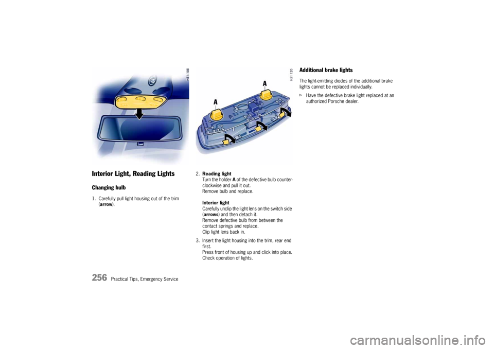 PORSCHE 911 CARRERA 2005 5.G Owners Manual 256
Practical Tips, Emergency Service
Interior Light, Reading LightsChanging bulb1. Carefully pull light housing out of the trim
(arrow).2.Reading light
Turn the holder A of the defective bulb counte PORSCHE 911 CARRERA 2005 5.G Owners Manual 256
Practical Tips, Emergency Service
Interior Light, Reading LightsChanging bulb1. Carefully pull light housing out of the trim
(arrow).2.Reading light
Turn the holder A of the defective bulb counte