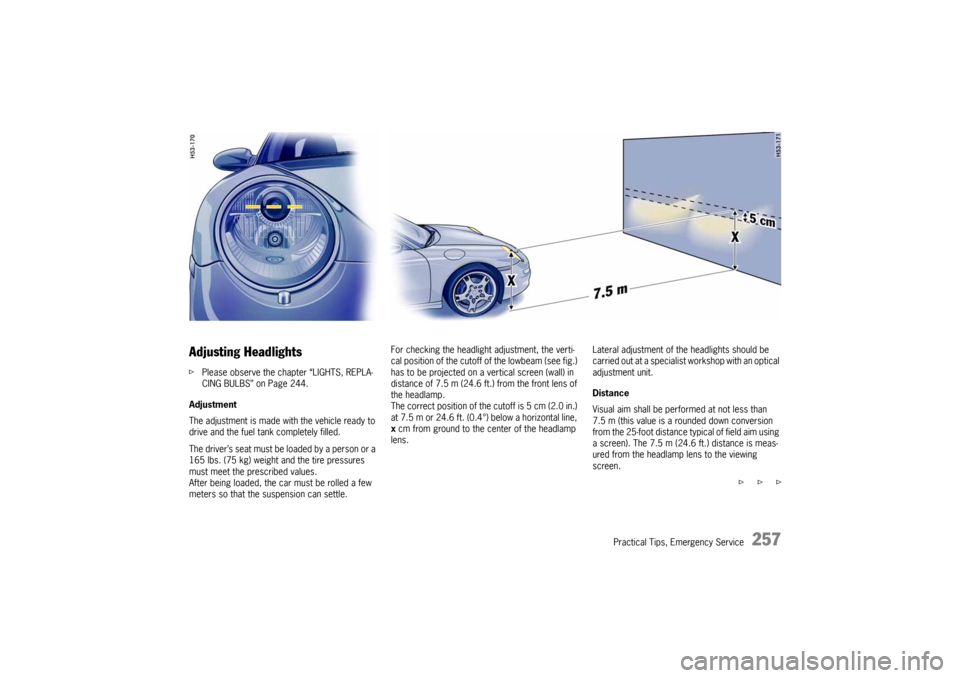 PORSCHE 911 CARRERA 2005 5.G Owners Manual Practical Tips, Emergency Service
257
Adjusting HeadlightsfPlease observe the chapter “LIGHTS, REPLA-
CING BULBS” on Page 244.
Adjustment
The adjustment is made with the vehicle ready to
drive a PORSCHE 911 CARRERA 2005 5.G Owners Manual Practical Tips, Emergency Service
257
Adjusting HeadlightsfPlease observe the chapter “LIGHTS, REPLA-
CING BULBS” on Page 244.
Adjustment
The adjustment is made with the vehicle ready to
drive a