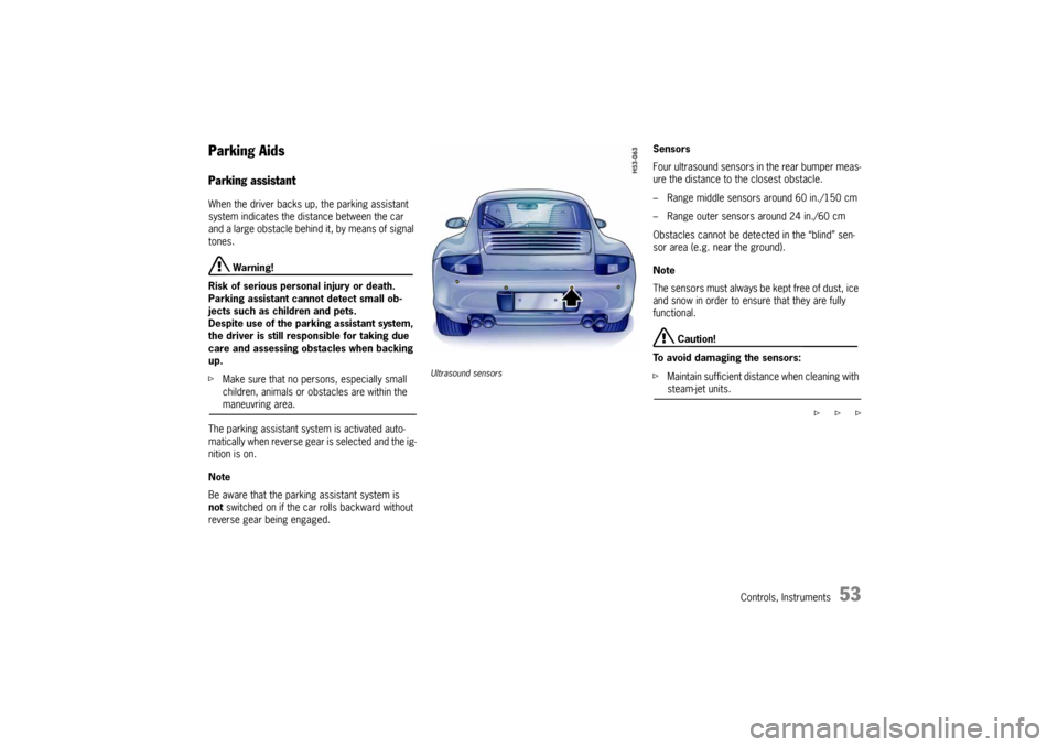PORSCHE 911 CARRERA 2005 5.G Workshop Manual Controls, Instruments
53
Parking Aids Parking assistantWhen the driver backs up, the parking assistant
system indicates the distance between the car
and a large obstacle behind it, by means of signa PORSCHE 911 CARRERA 2005 5.G Workshop Manual Controls, Instruments
53
Parking Aids Parking assistantWhen the driver backs up, the parking assistant
system indicates the distance between the car
and a large obstacle behind it, by means of signa