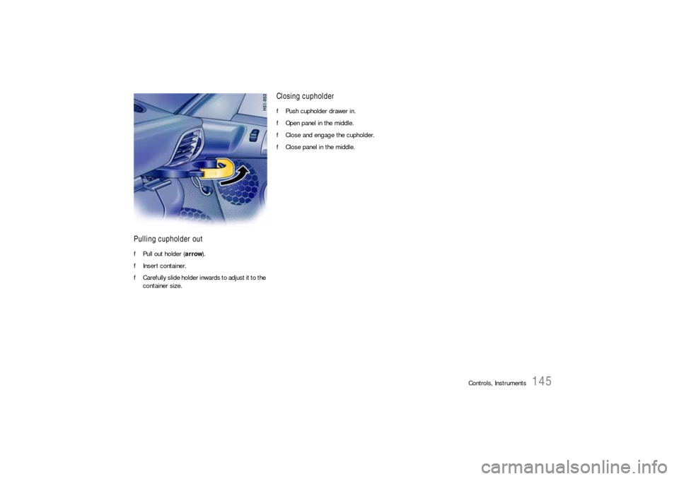 PORSCHE 911 CARRERA 2006 5.G Owners Manual Controls, Instruments
145
Pulling cupholder outfPull out holder (arrow).
fInsert container.
fCarefully slide holder inwards to adjust it to the 
container size.
Closing cupholder fPush cupholder drawe