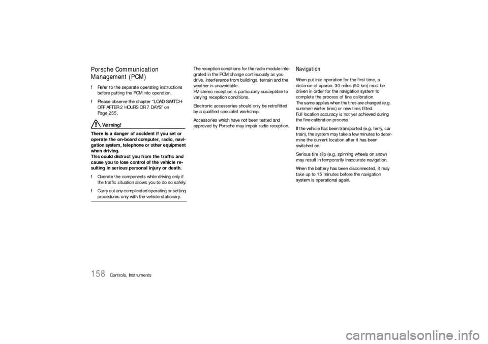 PORSCHE 911 CARRERA 2006 5.G Owners Manual 158
Controls, Instruments
Porsche Communication 
Management (PCM) fRefer to the separate operating instructions 
before putting the PCM into operation.
fPlease observe the chapter “LOAD SWITCH-
OFF 