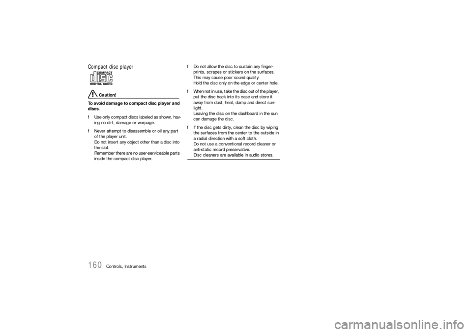 PORSCHE 911 CARRERA 2006 5.G Owners Manual 160
Controls, Instruments
Compact disc player 
 Caution!
To avoid damage to compact disc player and 
discs. 
fUse only compact discs labeled as shown, hav-
ing no dirt, damage or warpage. 
fNever atte