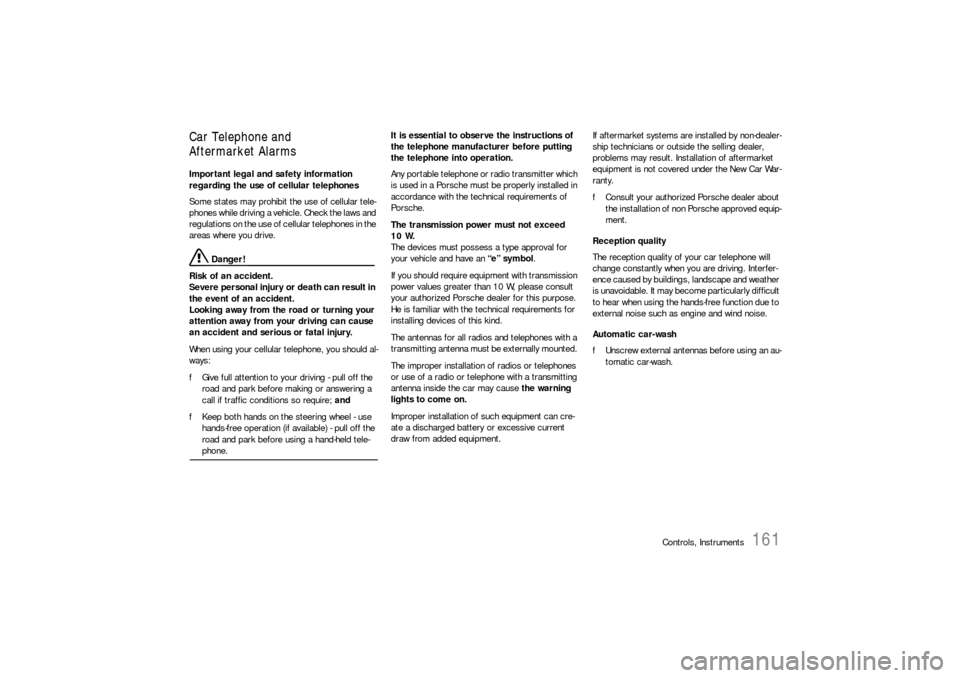 PORSCHE 911 CARRERA 2006 5.G User Guide Controls, Instruments
161
Car Telephone and
Aftermarket Alarms Important legal and safety information 
regarding the use of cellular telephones 
Some states may prohibit the use of cellular tele-
phon