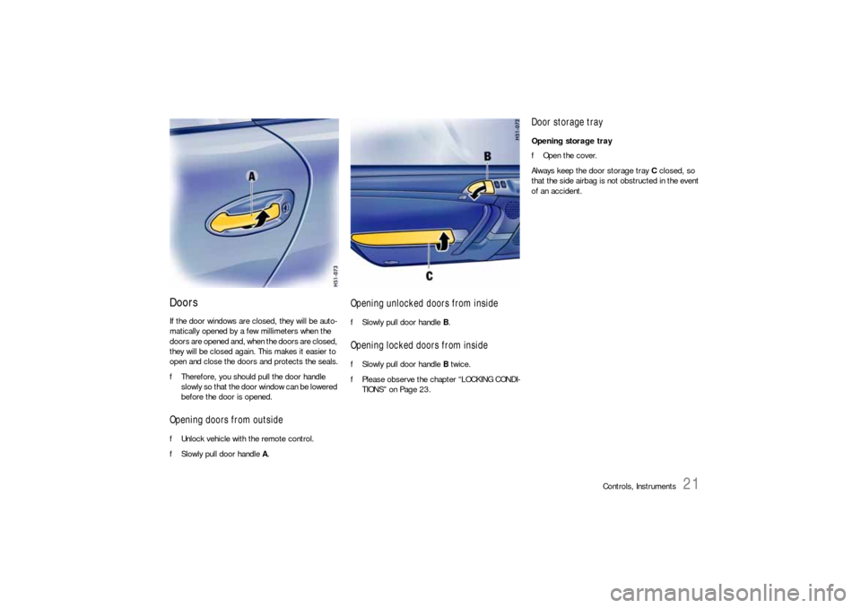 PORSCHE 911 CARRERA 2006 5.G Owners Manual Controls, Instruments
21
Doors If the door windows are closed, they will be auto-
matically opened by a few millimeters when the 
doors are opened and, when the doors are closed, 
they will be closed 