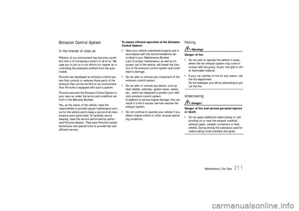 PORSCHE 911 CARRERA 2006 5.G Owners Manual Maintenance, Car Care
211
Emission Control System In the interest of clean air Pollution of our environment has become a prob-
lem that is of increasing concern to all of us. We 
urge you to join us i