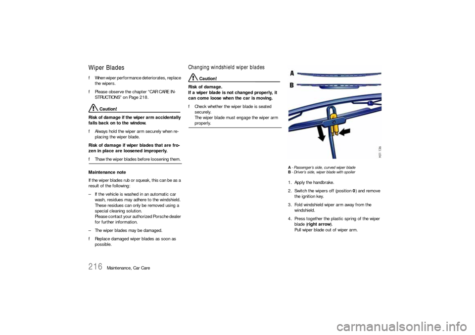 PORSCHE 911 CARRERA 2006 5.G Owners Manual 216
Maintenance, Car Care
Wiper Blades fWhen wiper performance deteriorates, replace 
the wipers. 
fPlease observe the chapter “CAR CARE IN-
STRUCTIONS” on Page 218.
 Caution!
Risk of damage if th