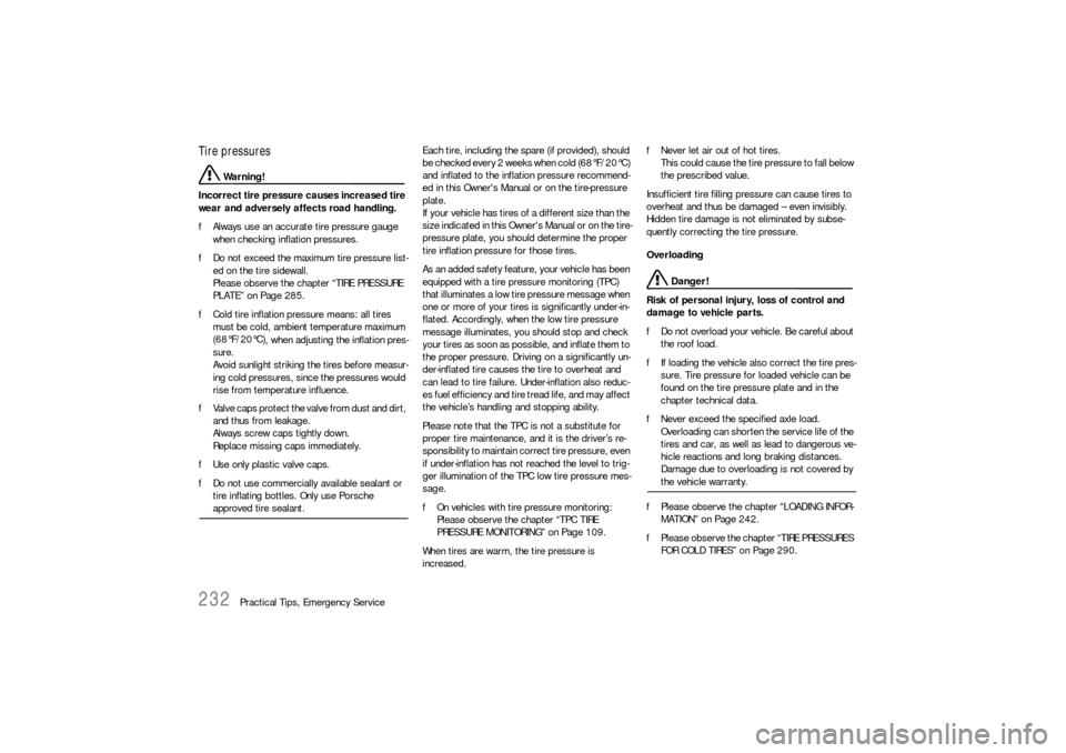 PORSCHE 911 CARRERA 2006 5.G Owners Manual 232
Practical Tips, Emergency Service
Tire pressures
 Warning!
Incorrect tire pressure causes increased tire 
wear and adversely affects road handling. 
fAlways use an accurate tire pressure gauge 
wh PORSCHE 911 CARRERA 2006 5.G Owners Manual 232
Practical Tips, Emergency Service
Tire pressures
 Warning!
Incorrect tire pressure causes increased tire 
wear and adversely affects road handling. 
fAlways use an accurate tire pressure gauge 
wh