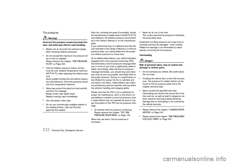 PORSCHE 911 CARRERA 2006 5.G Owners Manual 232
Practical Tips, Emergency Service
Tire pressures
 Warning!
Incorrect tire pressure causes increased tire 
wear and adversely affects road handling. 
fAlways use an accurate tire pressure gauge 
wh