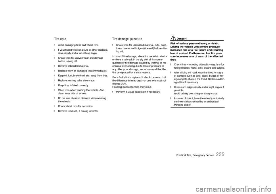 PORSCHE 911 CARRERA 2006 5.G Owners Manual Practical Tips, Emergency Service
235
Tire care fAvoid damaging tires and wheel rims. 
fIf you must drive over a curb or other obstacle, 
drive slowly and at an obtuse angle. 
fCheck tires for uneven  PORSCHE 911 CARRERA 2006 5.G Owners Manual Practical Tips, Emergency Service
235
Tire care fAvoid damaging tires and wheel rims. 
fIf you must drive over a curb or other obstacle, 
drive slowly and at an obtuse angle. 
fCheck tires for uneven