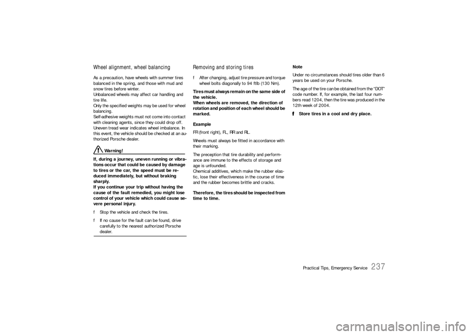 PORSCHE 911 CARRERA 2006 5.G Owners Manual Practical Tips, Emergency Service
237
Wheel alignment, wheel balancing As a precaution, have wheels with summer tires 
balanced in the spring, and those with mud and 
snow tires before winter. 
Unbala PORSCHE 911 CARRERA 2006 5.G Owners Manual Practical Tips, Emergency Service
237
Wheel alignment, wheel balancing As a precaution, have wheels with summer tires 
balanced in the spring, and those with mud and 
snow tires before winter. 
Unbala