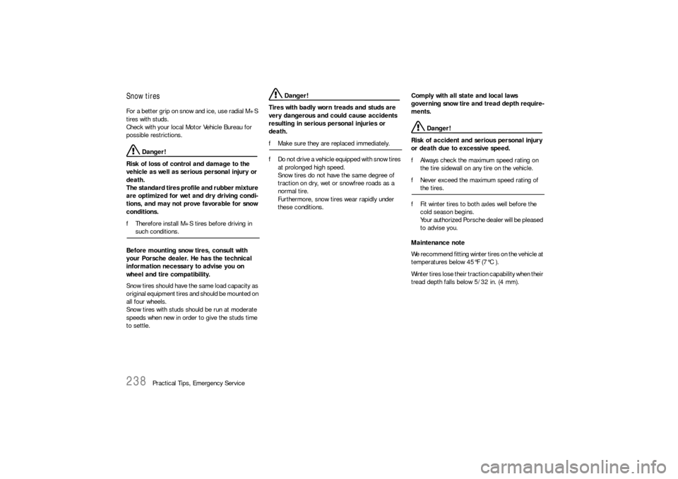 PORSCHE 911 CARRERA 2006 5.G Owners Manual 238
Practical Tips, Emergency Service
Snow tires For a better grip on snow and ice, use radial M+S 
tires with studs. 
Check with your local Motor Vehicle Bureau for 
possible restrictions. 
 Danger!
 PORSCHE 911 CARRERA 2006 5.G Owners Manual 238
Practical Tips, Emergency Service
Snow tires For a better grip on snow and ice, use radial M+S 
tires with studs. 
Check with your local Motor Vehicle Bureau for 
possible restrictions. 
 Danger!