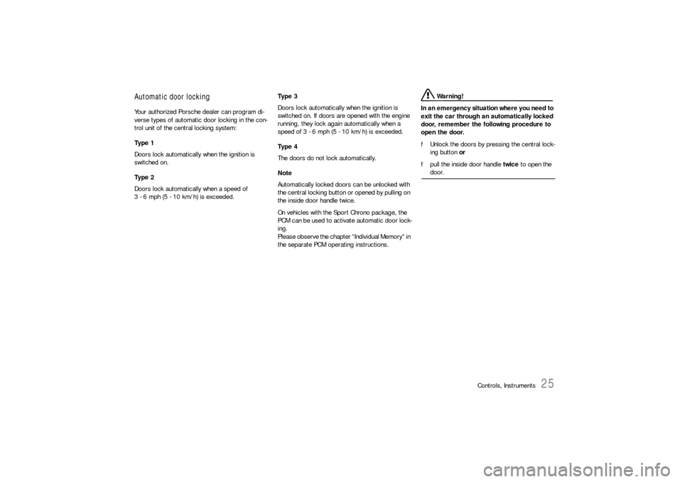 PORSCHE 911 CARRERA 2006 5.G Owners Manual Controls, Instruments
25
Automatic door locking Your authorized Porsche dealer can program di-
verse types of automatic door locking in the con-
trol unit of the central locking system: 
Ty p e  1  
D