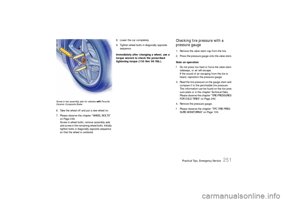 PORSCHE 911 CARRERA 2006 5.G Owners Manual Practical Tips, Emergency Service
251
Screw in two assembly aids for vehicles with Porsche 
Ceramic Composite Brake6. Take the wheel off and put a new wheel on.
7. Please observe the chapter “WHEEL  PORSCHE 911 CARRERA 2006 5.G Owners Manual Practical Tips, Emergency Service
251
Screw in two assembly aids for vehicles with Porsche 
Ceramic Composite Brake6. Take the wheel off and put a new wheel on.
7. Please observe the chapter “WHEEL