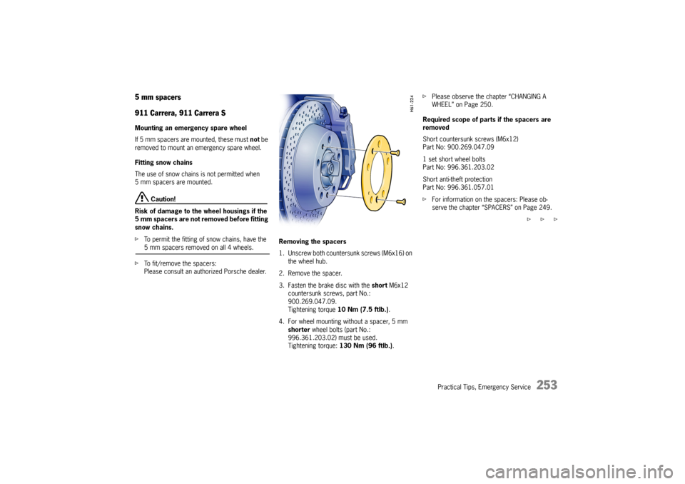 PORSCHE 911 CARRERA 2006 5.G Owners Manual 
Practical Tips, Emergency Service
253
5 mm spacers
911 Carrera, 911 Carrera SMounting an emergency spare wheel
If 5 mm spacers are mounted, these must not be 
removed to mount an emergency spare whee PORSCHE 911 CARRERA 2006 5.G Owners Manual 
Practical Tips, Emergency Service
253
5 mm spacers
911 Carrera, 911 Carrera SMounting an emergency spare wheel
If 5 mm spacers are mounted, these must not be 
removed to mount an emergency spare whee