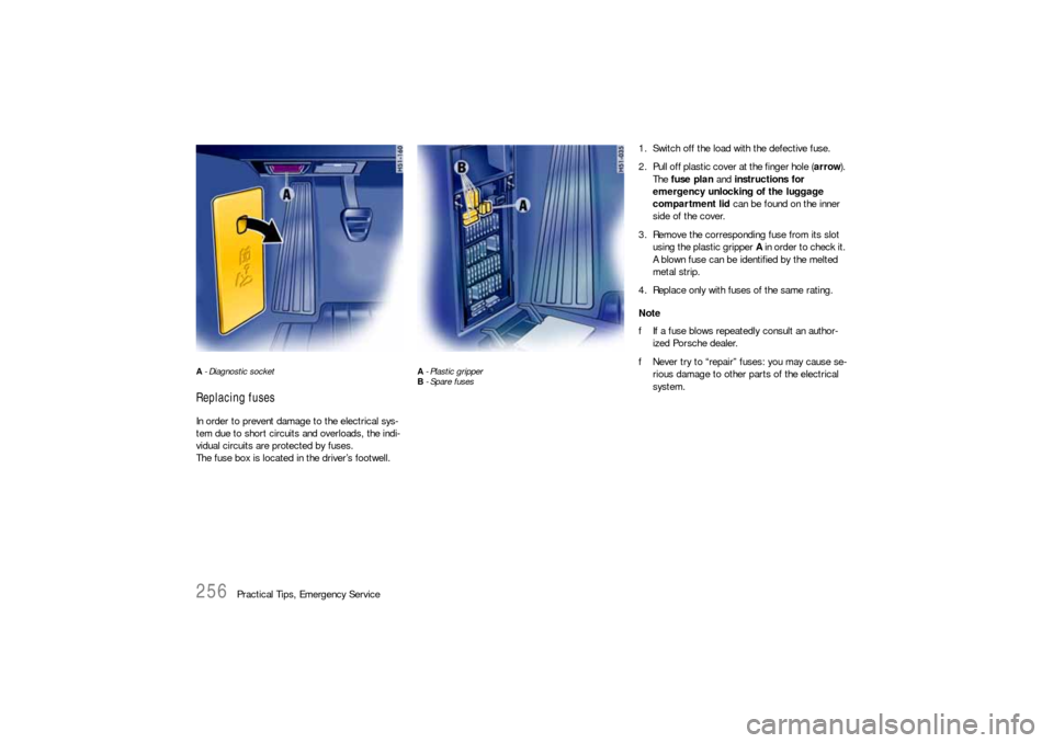 PORSCHE 911 CARRERA 2006 5.G Owners Manual 256
Practical Tips, Emergency Service
A - Diagnostic socket Replacing fuses In order to prevent damage to the electrical sys-
tem due to short circuits and overloads, the indi-
vidual circuits are pro PORSCHE 911 CARRERA 2006 5.G Owners Manual 256
Practical Tips, Emergency Service
A - Diagnostic socket Replacing fuses In order to prevent damage to the electrical sys-
tem due to short circuits and overloads, the indi-
vidual circuits are pro