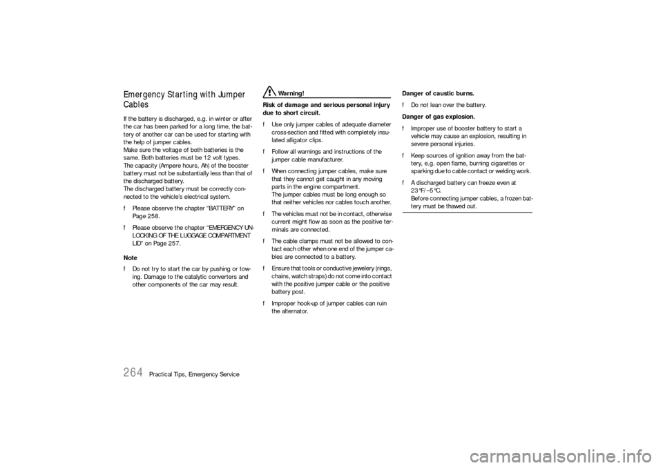 PORSCHE 911 CARRERA 2006 5.G Owners Manual 264
Practical Tips, Emergency Service
Emergency Starting with Jumper 
Cables If the battery is discharged, e.g. in winter or after 
the car has been parked for a long time, the bat-
tery of another ca