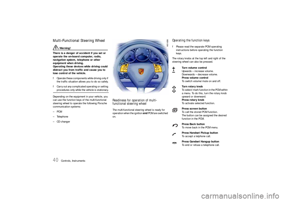 PORSCHE 911 CARRERA 2006 5.G Owners Manual 40
Controls, Instruments
Multi-Functional Steering Wheel
 Warning!
There is a danger of accident if you set or 
operate the on-board computer, radio, 
navigation system, telephone or other 
equipment 