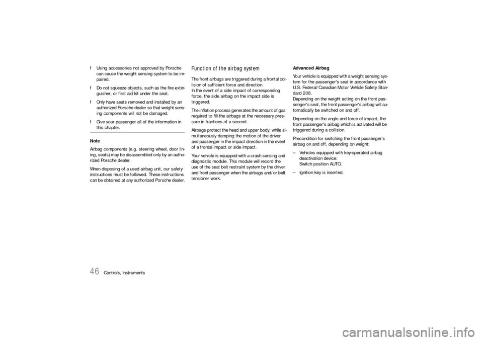 PORSCHE 911 CARRERA 2006 5.G Owners Manual 46
Controls, Instruments fUsing accessories not approved by Porsche 
can cause the weight sensing system to be im-
paired. 
fDo not squeeze objects, such as the fire extin-
guisher, or first aid kit u