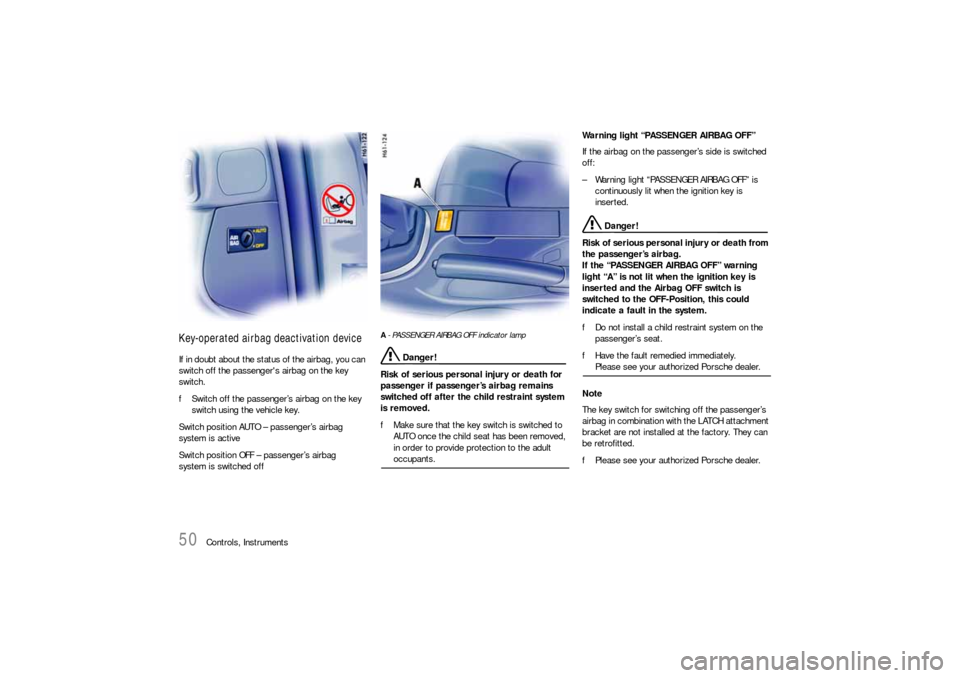 PORSCHE 911 CARRERA 2006 5.G Service Manual 50
Controls, Instruments
Key-operated airbag deactivation deviceIf in doubt about the status of the airbag, you can
switch off the passengers airbag on the key
switch.
fSwitch off the passenger’s PORSCHE 911 CARRERA 2006 5.G Service Manual 50
Controls, Instruments
Key-operated airbag deactivation deviceIf in doubt about the status of the airbag, you can
switch off the passengers airbag on the key
switch.
fSwitch off the passenger’s